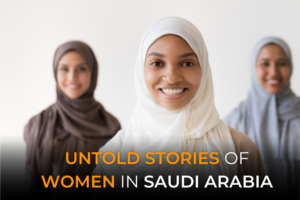 Read more about the article Empowered Voices: Untold Stories of Women in Saudi Arabia